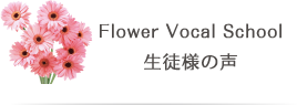 Flower Vocal School 生徒様の声